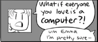 🤔 Emma What if everyone you love is a computer?! 
um Emma I'm pretty sure- comic, computer, question, cartoon telegram sticker