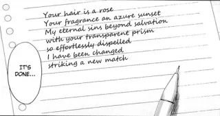 ✍ Your hair is a rose
Your fragrance an azure sunset
My eternal sins beyond salvation
with your transparent prism
so effortlessly dispelled
I have been changed
striking a new match
IT'S
DONE... poema, rosa, pôr do sol, escrita, caderno, papel whatsapp sticker