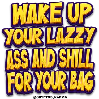 🤨 WAKE UP YOUR LAZZY ASS AND SHILL FOR YOUR BAG offensivo, venditore, sveglia, pigro, borsa, tipografia, testo telegram sticker