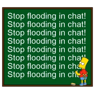 ✍ Bart Simpson Stop flooding in chat!
Stop flooding in chat!
Stop flooding in chat!
Stop flooding in chat!
Stop flooding in chat!
Stop flooding in cha
Stop flooding in cha
Stop flooding in che simpsons, bart, chat, internet, flood, school, blackboard telegram sticker