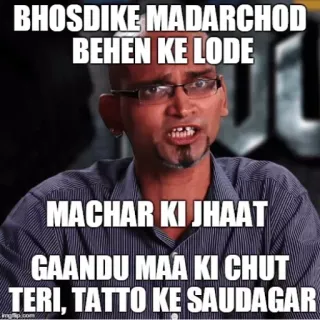 😆 BHOSDIKE MADARCHOD
BEHEN KE LODE
MACHAR KI JHAAT
GAANDU MAA KI CHUT
TERI, TATTO KE SAUDAGAR whatsapp sticker