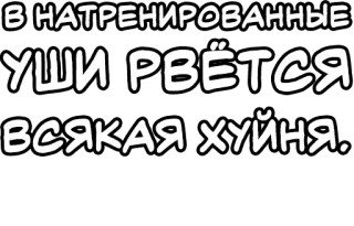 🔤 В НАТРЕНИРОВАННЫЕ УШИ РВЁТСЯ ВСЯКАЯ ХУЙНЯ. русский, оскорбительный, текст, хуйня telegram sticker