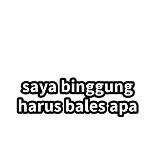 😘 saya binggung harus bales apa whatsapp sticker