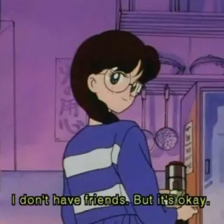 👌 I don't have friends. But it's okay. Anime, Kesepian, Sedih, Kacamata, Kartun, Dapur, Oke whatsapp sticker