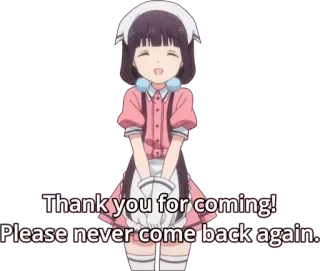 😁 Thank you for coming! Please never come back again. อนิเมะ, เมด, ขอบคุณ, อย่ากลับมาอีก whatsapp sticker