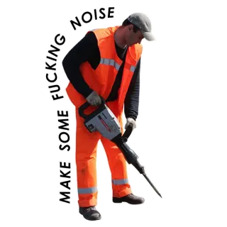 🎼 MAKE SOME FUCKING NOISE construction, worker, jackhammer, offensive, noise telegram sticker