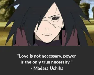 😈 Madara Uchiha Naruto "Love is not necessary, power
is the only true necessity."
- Madara Uchiha anime, Madara Uchiha, quote, power, love, necessity telegram sticker