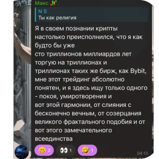 🫥 Макс,
NS
Ты как религия
Я в своем познании крипты
настолько преисполнился, что я как
будто бы уже
сто триллионов миллиардов лет
торгую на триллионах и
триллионах таких же бирж, как Bybit,
мне этот трейдинг абсолютно
понятен, и я здесь ищу только одного
покоя, умиротворения и
вот этой гармонии, от слияния с
бесконечно вечным, от созерцания
великого фрактального подобия и от
вот этого замечательного
всеединства 텍스트, 인용구, 메시지, 러시아어 whatsapp sticker