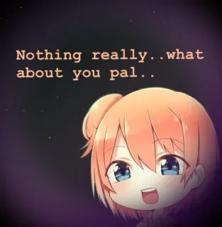 😁 Nothing really..what about you pal.. anime, lindo, pregunta, amigo telegram sticker