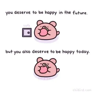 🐝 you deserve to be happy in the future.
safe
but you also deserve to be happy today.
chibird.com милый, медведь, счастливый, безопасный, мотивационный, будущее, настоящее, Chibird whatsapp sticker