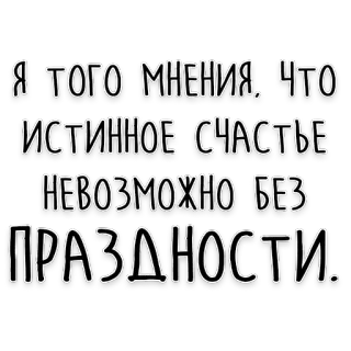 😉 Я того мнения, что истинное счастье невозможно без праздности. quote, happiness, leisure, Russian, phrase telegram sticker