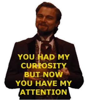 😮 YOU HAD MY CURIOSITY BUT NOW YOU HAVE MY ATTENTION leonardo dicaprio, meme, attenzione, curiosità telegram sticker