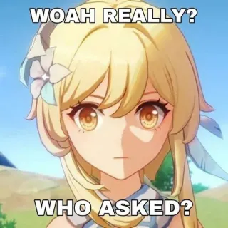 😎 Lumine Genshin Impact WOAH REALLY? 
WHO ASKED? Lumine, Genshin Impact, Anime, Qui a demandé ?, Ah bon ?, Jeu vidéo whatsapp sticker
