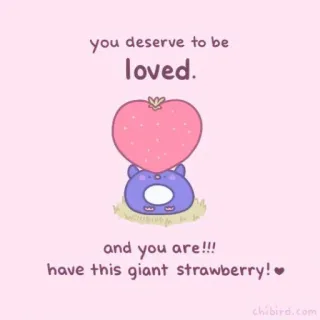 🐝 you deserve to be loved. and you are!!! have this giant strawberry! каваий, милый, клубника, любовь, чибирд, сердце, позитив, поддержка whatsapp sticker