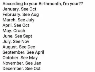 🥰 According to your Birthmonth, I'm your??
January. See Oct
February. See Aug
March. See July
April. See Oct
May. Crush
June. See Sept
July. See Nov
August. See Dec
September. See April
October. See May
November. See Jan
December. See Oct urodziny, miesiące, związki, śmieszne whatsapp sticker