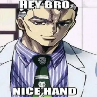 🙂 Yoshikage Kira JoJo's Bizarre Adventure HEY BRO
NICE HAND anime, jojo, jojos bizarre abenteuer, yoshikage kira, hand, männer telegram sticker