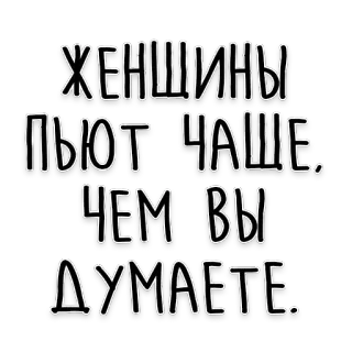 🤷‍♀️ ЖЕНШИНЫ ПЬЮТ ЧАЩЕ. ЧЕМ ВЫ ДУМАЕТЕ. russian text, women drink, drinking, phrase telegram sticker