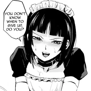 😈 YOU DON'T KNOW WHEN TO GIVE UP, DO YOU? Anime, Mangá, Empregada, Arrogante, Sarcástico telegram sticker