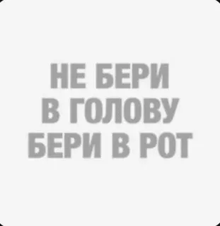 😃 НЕ БЕРИ В ГОЛОВУ БЕРИ В РОТ telegram sticker