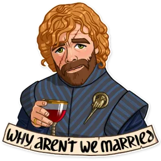 😏 Tyrion Lannister Game of Thrones WHY aren't WE married tyrion lannister, game of thrones, pourquoi on n'est pas mariés, série tv, autocollant telegram sticker