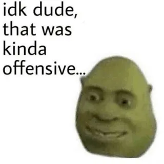 😒 Shrek idk dude, that was kinda offensive... Shrek, xúc phạm, Meme, hài hước, yêu tinh, meme trên mạng, phim hoạt hình telegram sticker