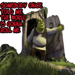 🤘 Shrek SOMEBODY ONCE TOLD ME THE WORLD IS GONNA ROLL ME Shrek, Meme, Songtext, Film, Cartoon whatsapp sticker