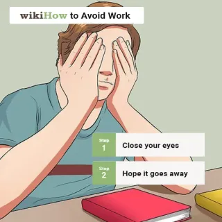 📝 wikiHow to Avoid Work
Step
1
Close your eyes
Step
2
Hope it goes away avoid, work, wikiHow, lazy, humor, procrastination telegram sticker