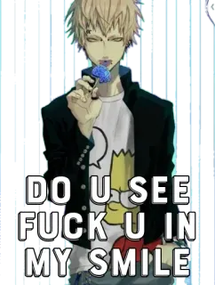 🤔 DO U SEE
FUCK U IN
MY SMILE Anime, Cartoon, Beleidigend, Slang, Grafisch whatsapp sticker