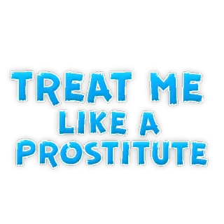 😅 TREAT ME LIKE A PROSTITUTE Text, Prostituierte, Leckerli, Blau telegram sticker