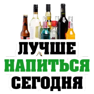 👍 ЛУЧШЕ НАПИТЬСЯ СЕГОДНЯ alcohol, drinking, bottles, party, russian, text telegram sticker