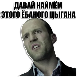 ☝️ ДАВАЙ НАЙМЁМ ЭТОГО ЁБАНОГО ЦЫГАНА linguaggio offensivo, insulto, parolaccia, Jason Statham, espressione whatsapp sticker
