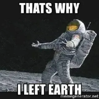🤦‍♂ THATS WHY
I LEFT EARTH astronauta, kosmos, ziemia, księżyc, mem telegram sticker