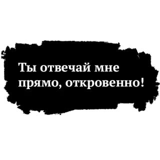 👊 Ты отвечай мне прямо, откровенно! telegram sticker