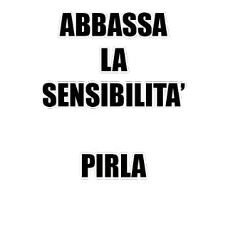 😡 ABBASSA LA SENSIBILITA' PIRLA italienisch, beleidigung, pirla, beleidigend, text whatsapp sticker