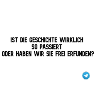 ❓ IST DIE GESCHICHTE WIRKLICH SO PASSIERT ODER HABEN WIR SIE FREI ERFUNDEN? telegram sticker