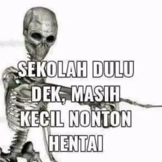 👎 SEKOLAH DULU
DEK, MASIH
KECIL NONTON
HENTAI skeleton, anime, school, hentai telegram sticker