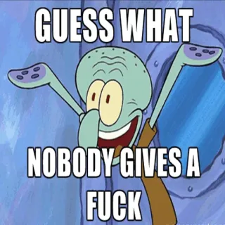 😜 Squidward Spongebob Squarepants GUESS WHAT
NOBODY GIVES A
FUCK squidward, spongebob, meme, menyinggung, lucu, kartun telegram sticker