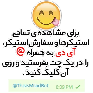 😜 برای مشاهده ی تمامی
استیکرها و سفارش استیکر
آی دی به همراه .
را در یک چت بفرستید و روی
آن کلیک کنید.
@ThisisMiladBot
8:09 PM sticker, persiano, telegram, emoji, bot whatsapp sticker