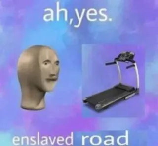 🛴 ah,yes. enslaved road Meme, Stonks, Tapis de course, Esclave, Route, Humour whatsapp sticker