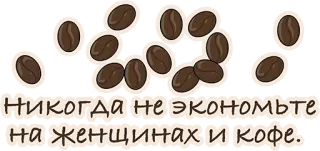 👍 Никогда не экономьте на женщинах и кофе. кофе, женщины, фраза, русский, зерна whatsapp sticker