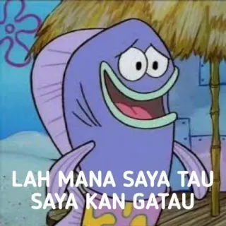 😄 LAH MANA SAYA TAU SAYA KAN GATAU poisson, bob l'éponge, mème, drôle telegram sticker