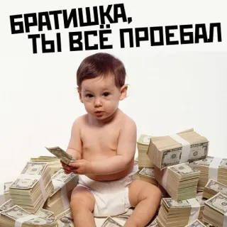 ☹ БРАТИШКА, ТЫ ВСЕ ПРОЕБАЛ baby, money, cash, stack, dollars telegram sticker