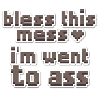 🥰 bless this mess
I'm went to ass bendice este desastre, divertido, broma, humor, tipografía telegram sticker