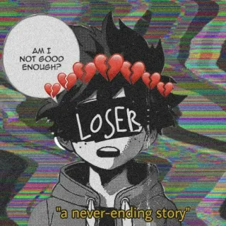 🌟 AM I NOT GOOD ENOUGH? , LOSER, "a never-ending story" アニメ, 悲しい, 負け犬, 壊れた, 失恋, 鬱 whatsapp sticker