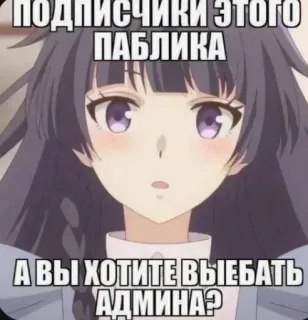 👄 ПОДПИСЧИКИ ЭТОГО ПАБЛИКА
А ВЫ ХОТИТЕ ВЫЕБАТЬ АДМИНА? anime, meme, russian, question telegram sticker