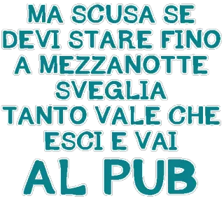🍺 MA SCUSA SE
DEVI STARE FINO
A MEZZANOTTE
SVEGLIA
TANTO VALE CHE
ESCI E VAI
AL PUB italiano, pub, noite, bebida whatsapp sticker