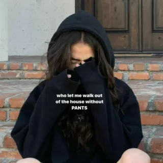 😡 who let me walk out of the house without PANTS humor, moda, roupa, engraçado, sem calças, selfie, mulher, moletom com capuz telegram sticker