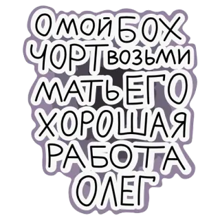 👍 ОМОЙ БОХ ЧОРТВОЗЬМИ МАТЬЕГО ХОРОШАЯ РАБОТА ОЛЕГ текстовый стикер, русский текст, смешно, фраза, выражение, о боже whatsapp sticker