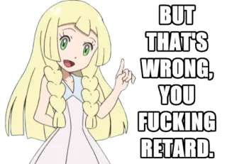 😃 Lillie Pokemon BUT THAT'S WRONG, YOU FUCKING RETARD. anime, pokemon, lillie, ofensivo, meme telegram sticker