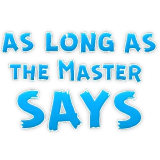 🤫 AS LONG AS THE MASTER SAYS telegram sticker
